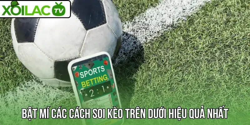 Bật mí các cách soi kèo trên dưới hiệu quả nhất