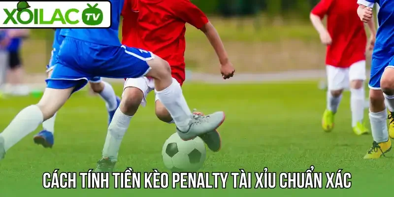 Cách tính tiền kèo penalty tài xỉu chuẩn xác