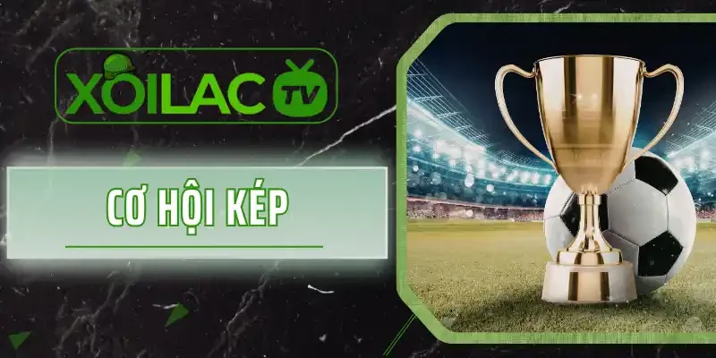 Cơ Hội Kép - Luật Chơi Kèo Và Các Hình Thức Cược