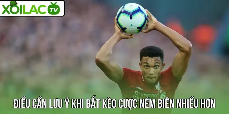 Điều cần lưu ý khi bắt kèo cược ném biên nhiều hơn