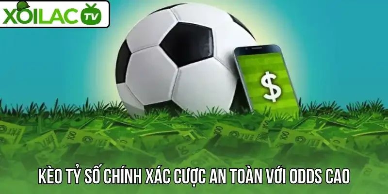 Kèo tỷ số chính xác cược an toàn với odds cao
