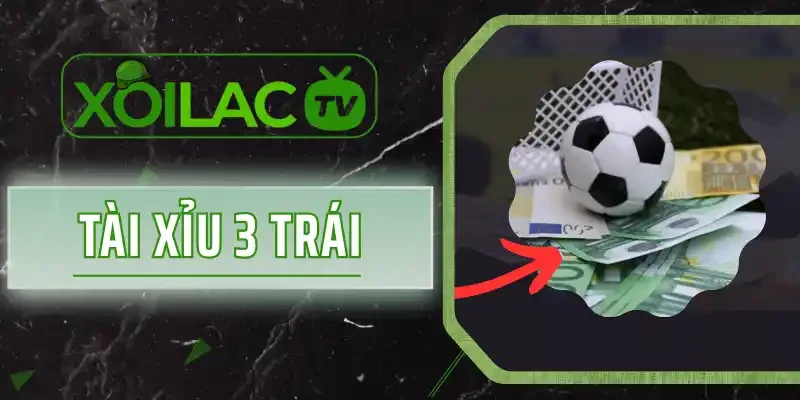 Tài Xỉu 3 Trái - Đặt Cược Ngay Nhận Odds Siêu Cao Khi Thắng
